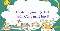 Đề Thi Giữa Kì Môn Công Nghệ Lớp 8 Kết Nối Tri Thức